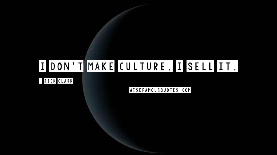 Dick Clark Quotes: I don't make culture. I sell it.