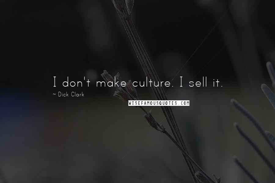 Dick Clark Quotes: I don't make culture. I sell it.