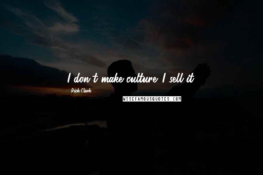 Dick Clark Quotes: I don't make culture. I sell it.