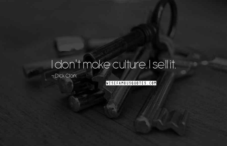 Dick Clark Quotes: I don't make culture. I sell it.