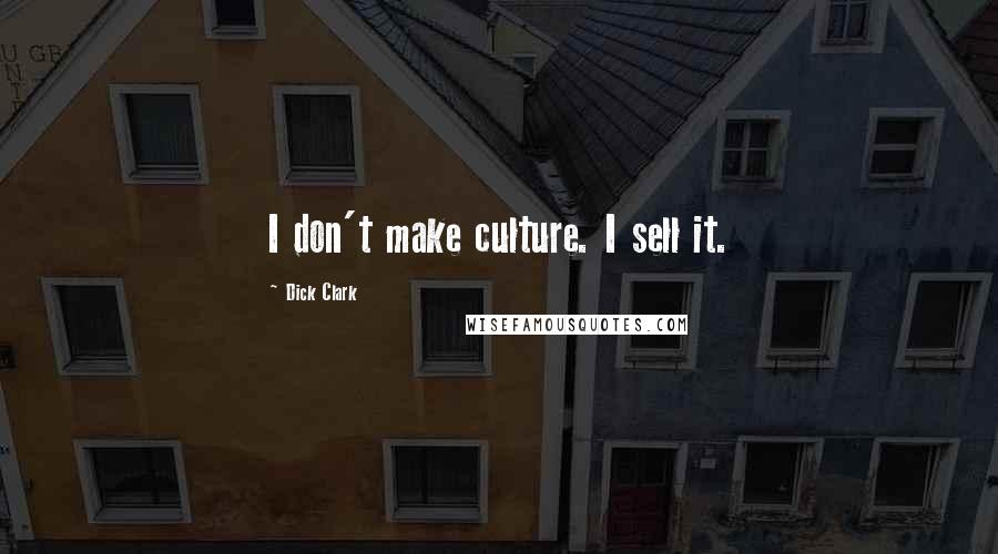 Dick Clark Quotes: I don't make culture. I sell it.