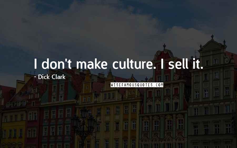 Dick Clark Quotes: I don't make culture. I sell it.