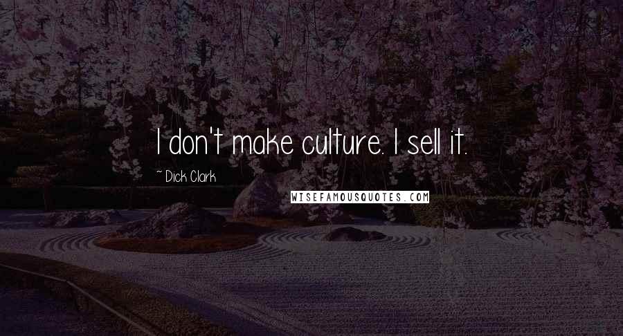 Dick Clark Quotes: I don't make culture. I sell it.