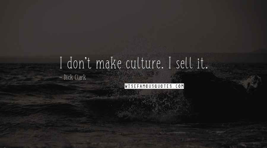 Dick Clark Quotes: I don't make culture. I sell it.