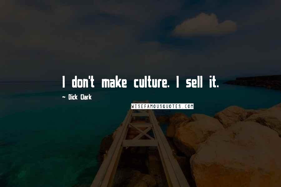 Dick Clark Quotes: I don't make culture. I sell it.