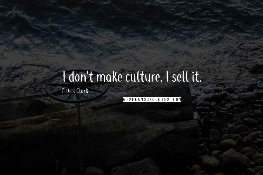 Dick Clark Quotes: I don't make culture. I sell it.