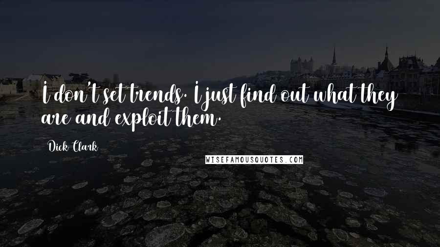 Dick Clark Quotes: I don't set trends. I just find out what they are and exploit them.