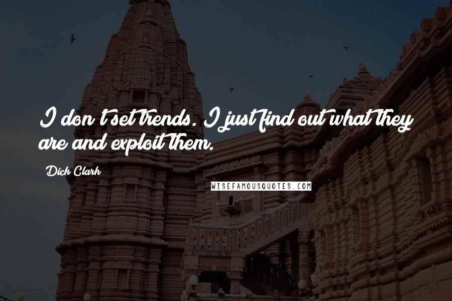 Dick Clark Quotes: I don't set trends. I just find out what they are and exploit them.