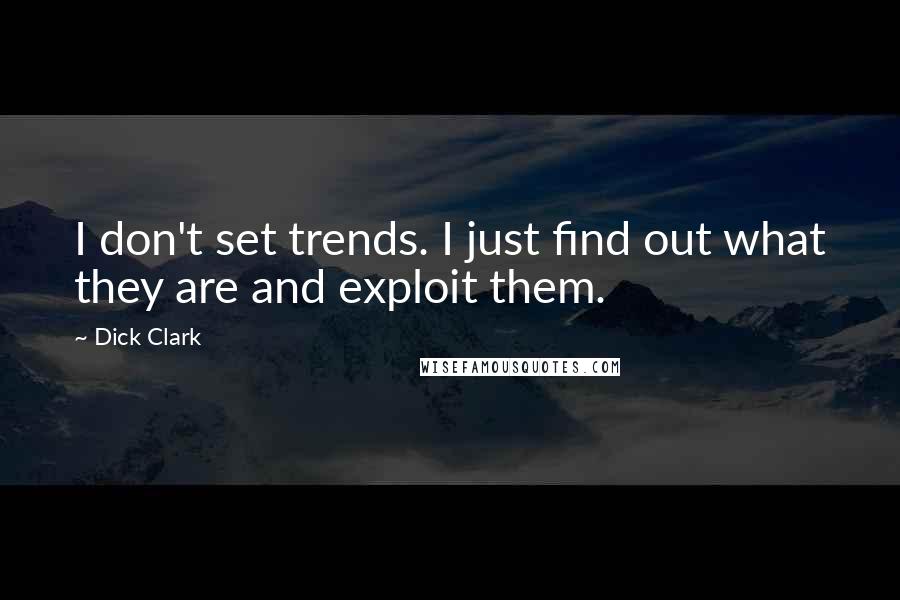 Dick Clark Quotes: I don't set trends. I just find out what they are and exploit them.