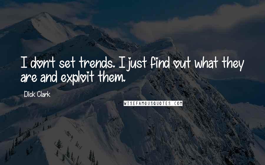 Dick Clark Quotes: I don't set trends. I just find out what they are and exploit them.
