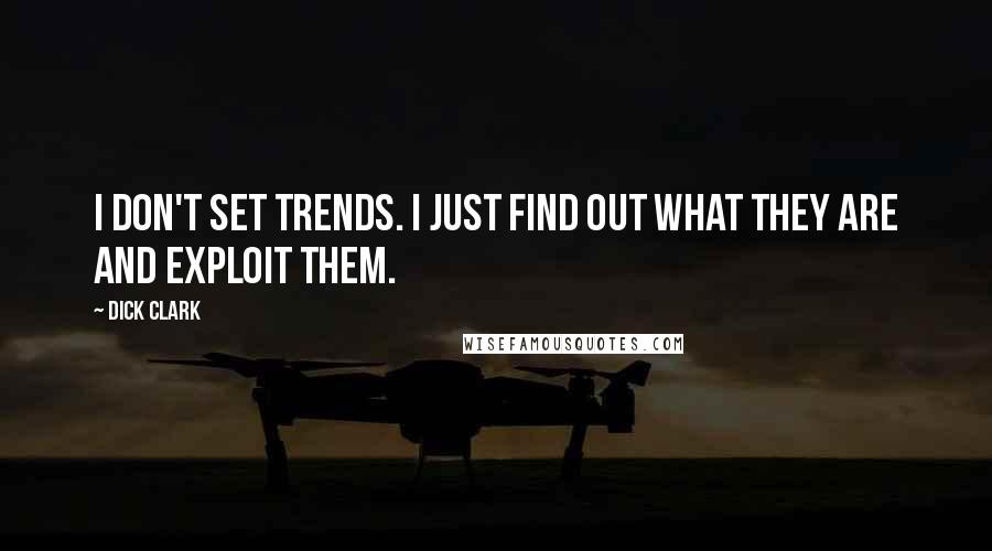 Dick Clark Quotes: I don't set trends. I just find out what they are and exploit them.