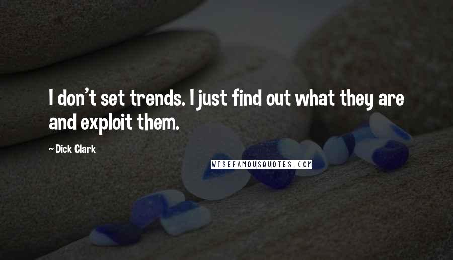 Dick Clark Quotes: I don't set trends. I just find out what they are and exploit them.