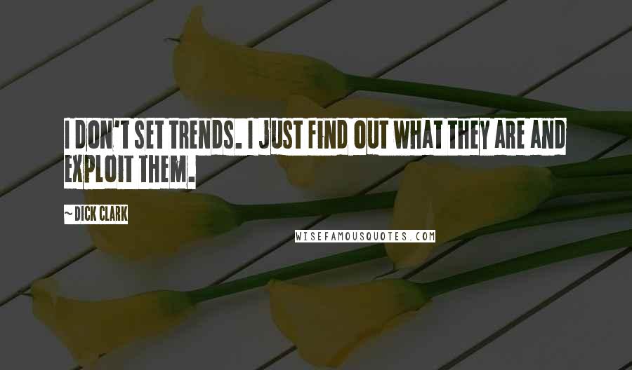 Dick Clark Quotes: I don't set trends. I just find out what they are and exploit them.
