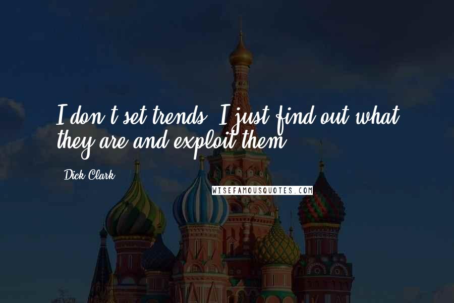 Dick Clark Quotes: I don't set trends. I just find out what they are and exploit them.