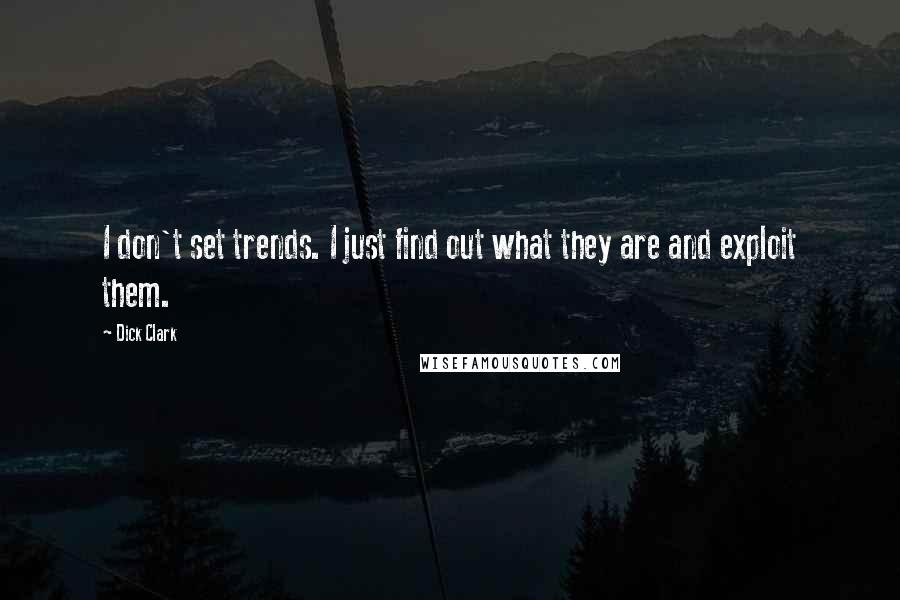 Dick Clark Quotes: I don't set trends. I just find out what they are and exploit them.