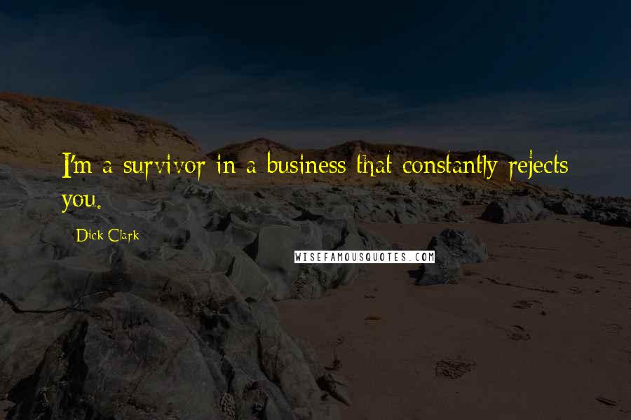 Dick Clark Quotes: I'm a survivor in a business that constantly rejects you.