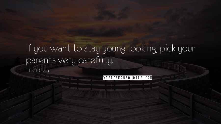 Dick Clark Quotes: If you want to stay young-looking, pick your parents very carefully.