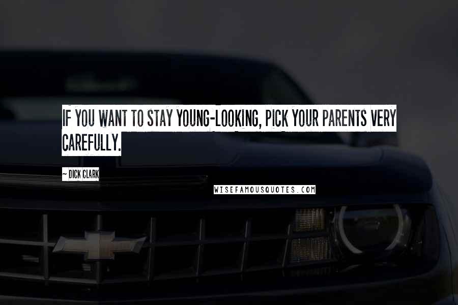 Dick Clark Quotes: If you want to stay young-looking, pick your parents very carefully.