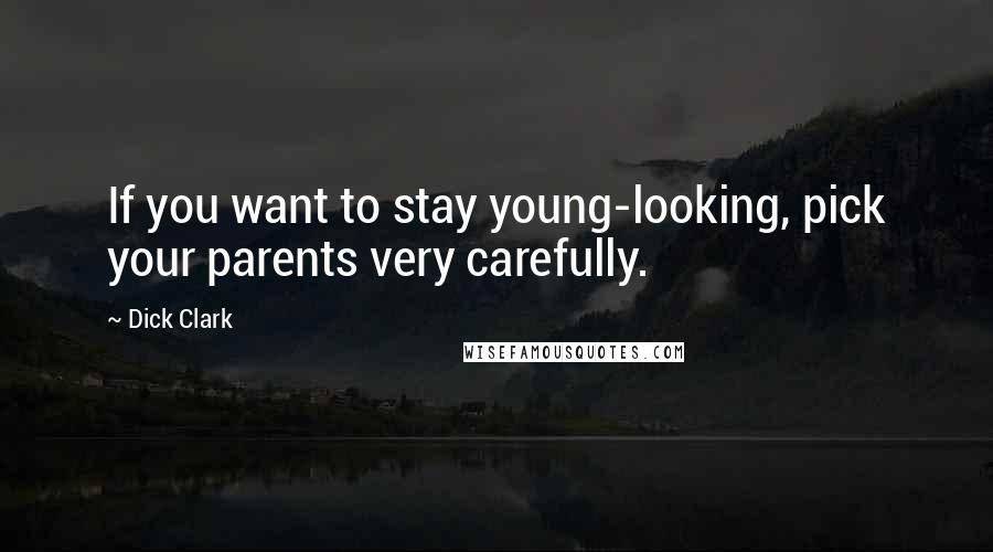 Dick Clark Quotes: If you want to stay young-looking, pick your parents very carefully.