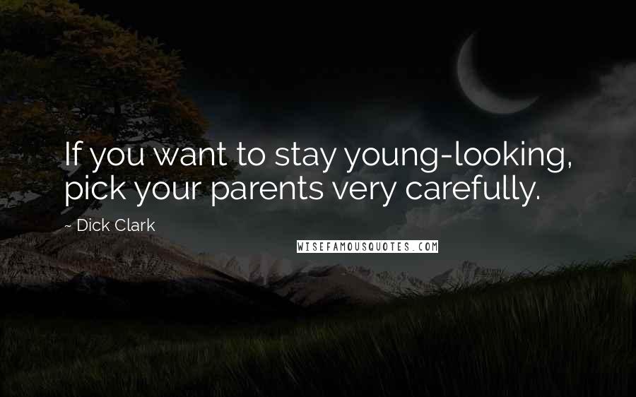 Dick Clark Quotes: If you want to stay young-looking, pick your parents very carefully.