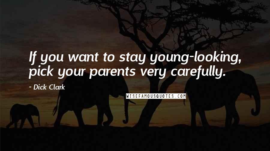 Dick Clark Quotes: If you want to stay young-looking, pick your parents very carefully.