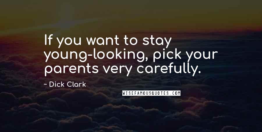 Dick Clark Quotes: If you want to stay young-looking, pick your parents very carefully.