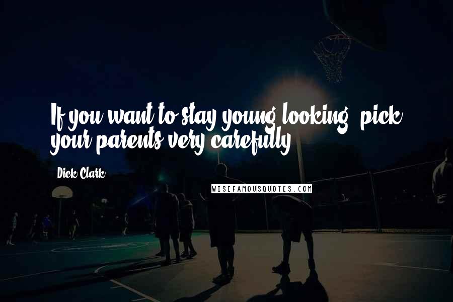 Dick Clark Quotes: If you want to stay young-looking, pick your parents very carefully.