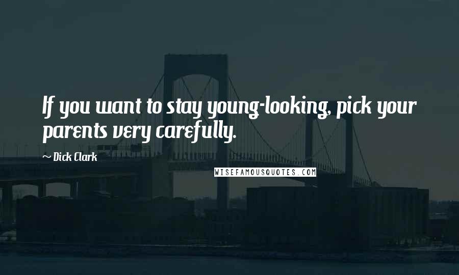 Dick Clark Quotes: If you want to stay young-looking, pick your parents very carefully.