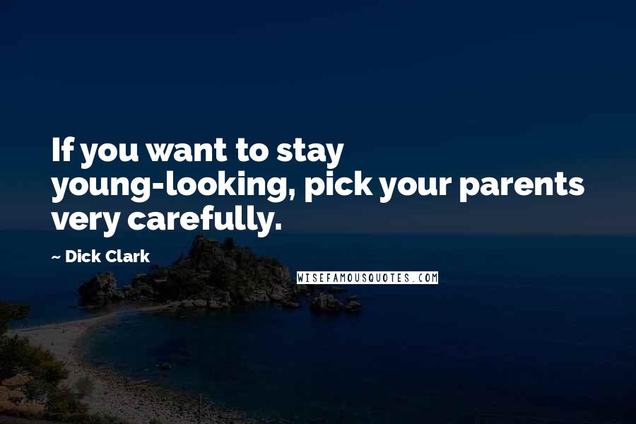 Dick Clark Quotes: If you want to stay young-looking, pick your parents very carefully.