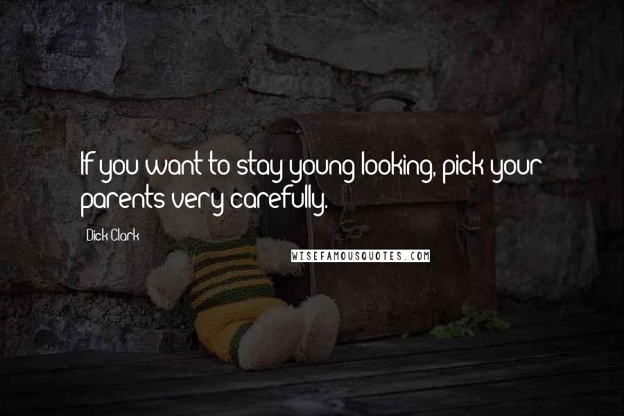 Dick Clark Quotes: If you want to stay young-looking, pick your parents very carefully.