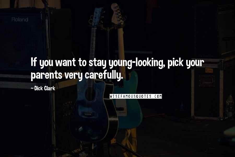 Dick Clark Quotes: If you want to stay young-looking, pick your parents very carefully.