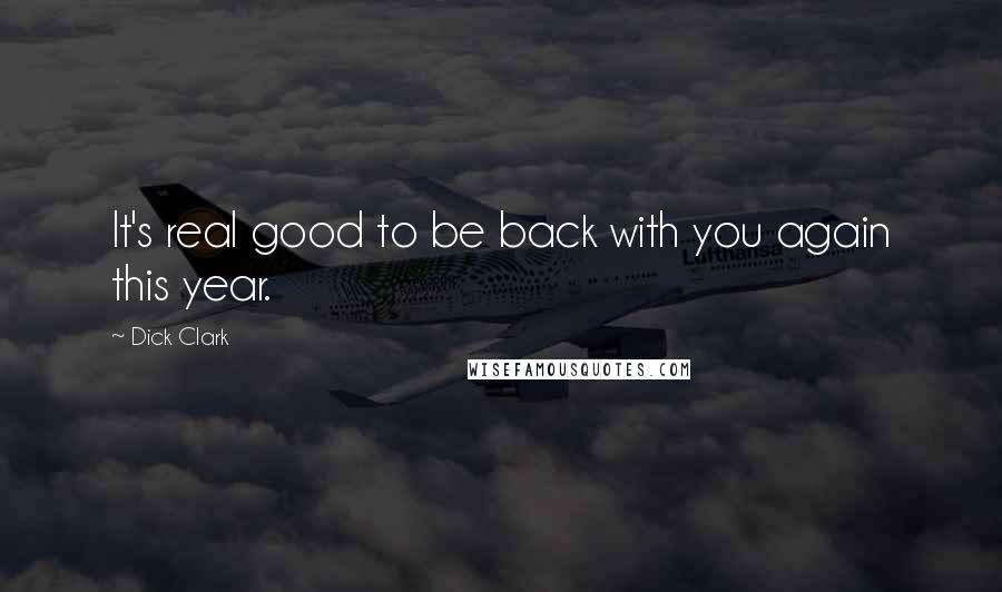 Dick Clark Quotes: It's real good to be back with you again this year.