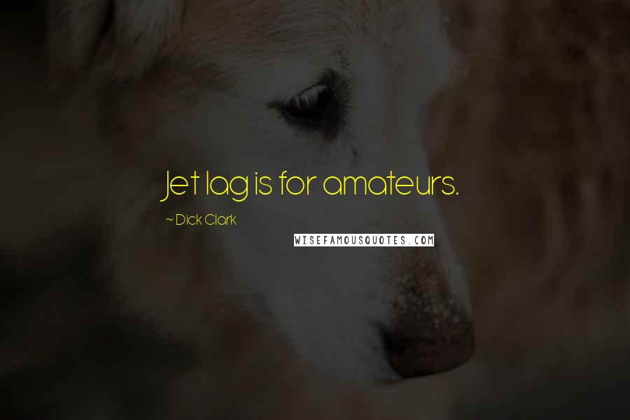 Dick Clark Quotes: Jet lag is for amateurs.