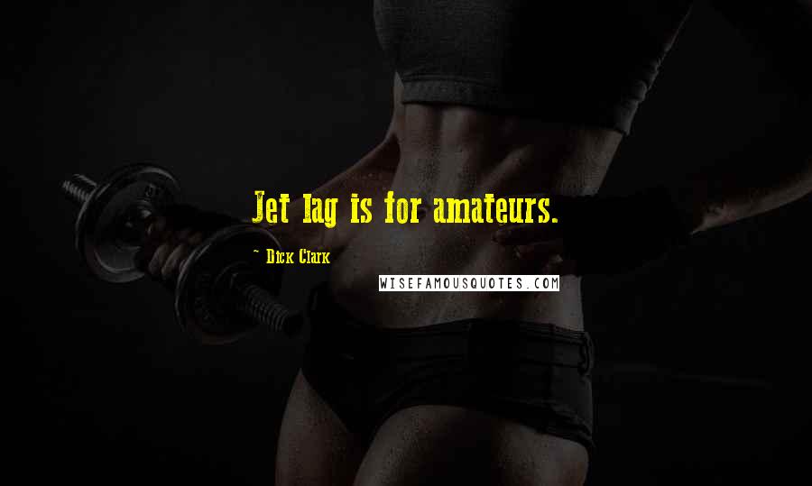 Dick Clark Quotes: Jet lag is for amateurs.