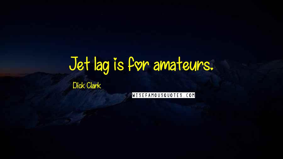 Dick Clark Quotes: Jet lag is for amateurs.