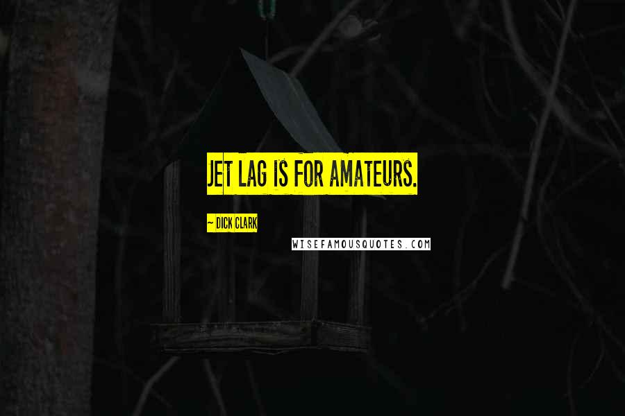 Dick Clark Quotes: Jet lag is for amateurs.