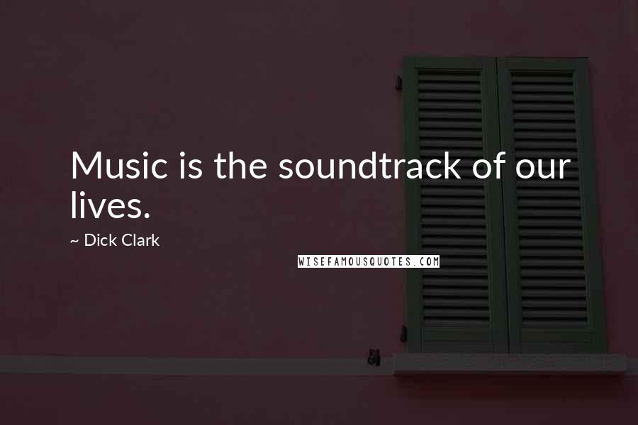 Dick Clark Quotes: Music is the soundtrack of our lives.
