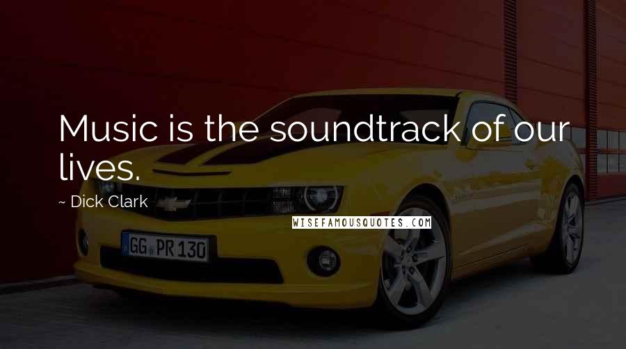 Dick Clark Quotes: Music is the soundtrack of our lives.