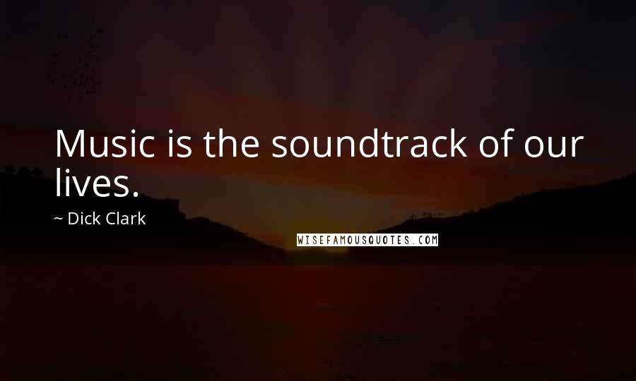 Dick Clark Quotes: Music is the soundtrack of our lives.
