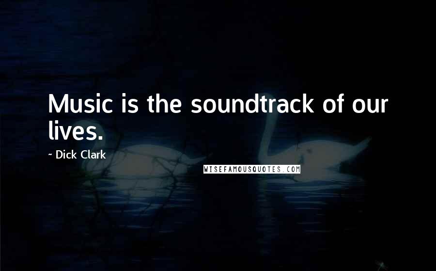 Dick Clark Quotes: Music is the soundtrack of our lives.
