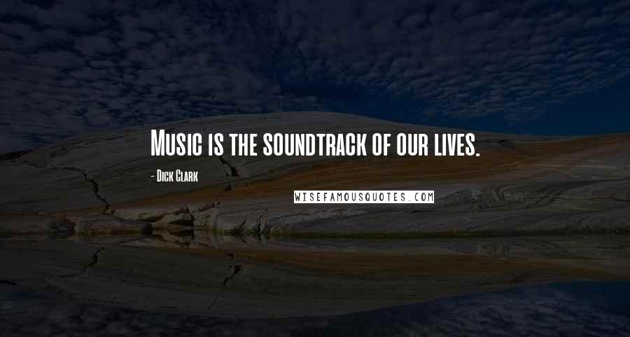 Dick Clark Quotes: Music is the soundtrack of our lives.