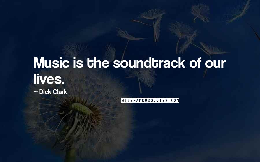 Dick Clark Quotes: Music is the soundtrack of our lives.