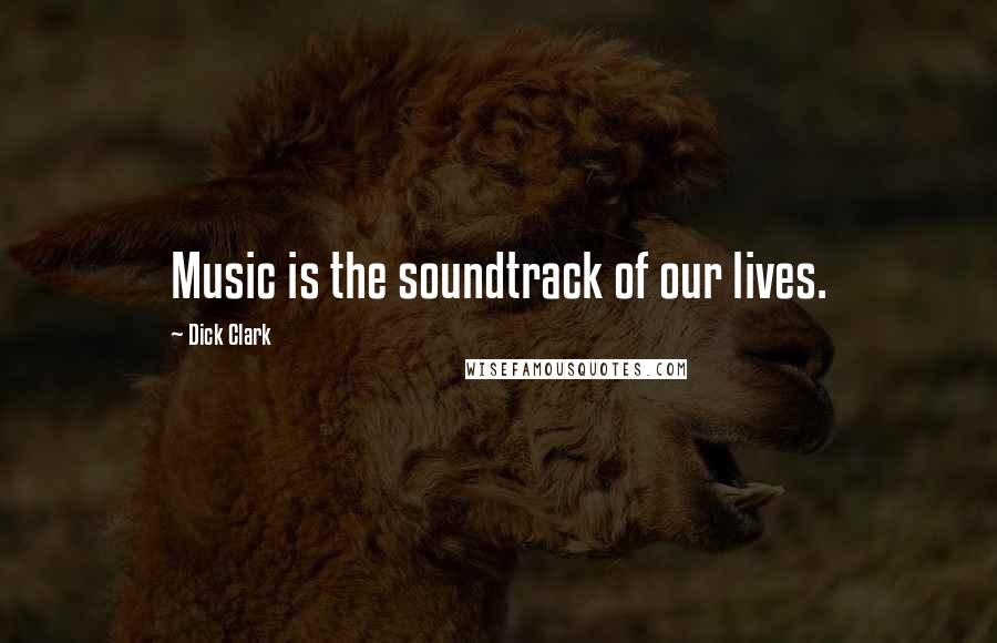 Dick Clark Quotes: Music is the soundtrack of our lives.