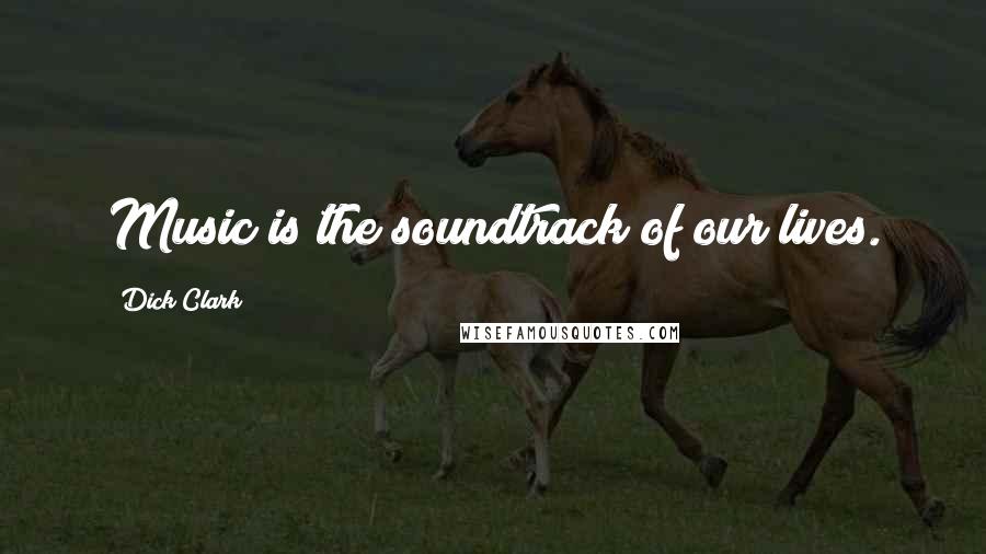Dick Clark Quotes: Music is the soundtrack of our lives.