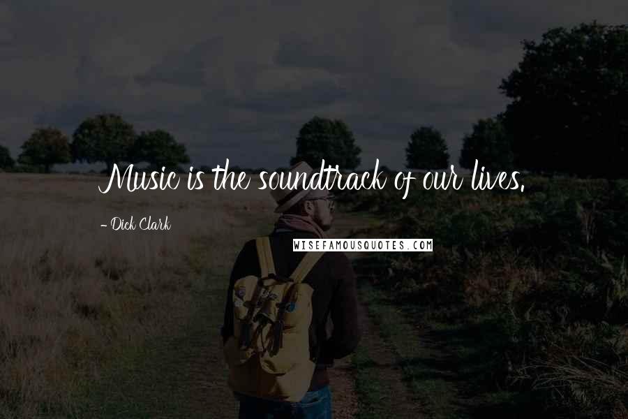 Dick Clark Quotes: Music is the soundtrack of our lives.