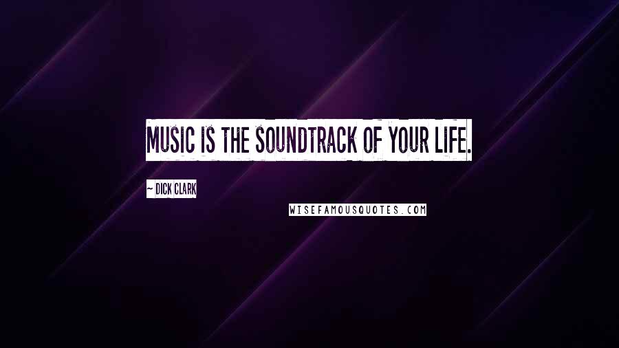 Dick Clark Quotes: Music is the soundtrack of your life.