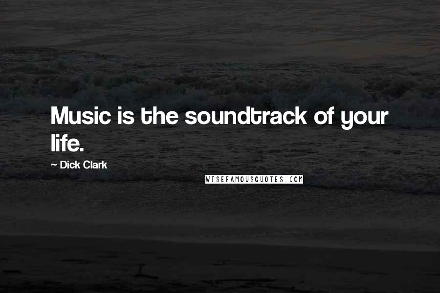 Dick Clark Quotes: Music is the soundtrack of your life.