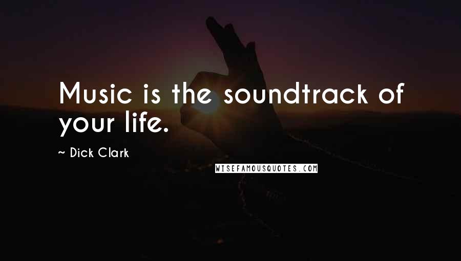 Dick Clark Quotes: Music is the soundtrack of your life.