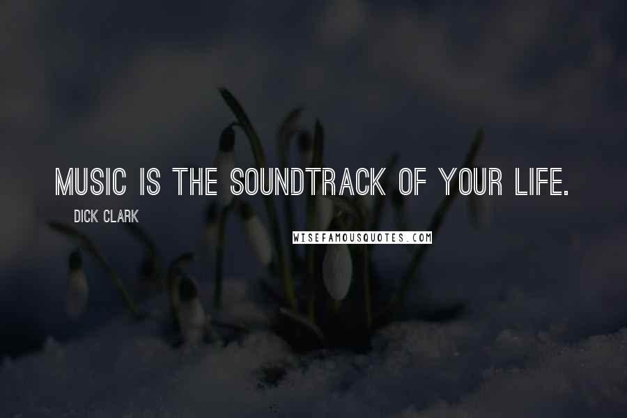 Dick Clark Quotes: Music is the soundtrack of your life.