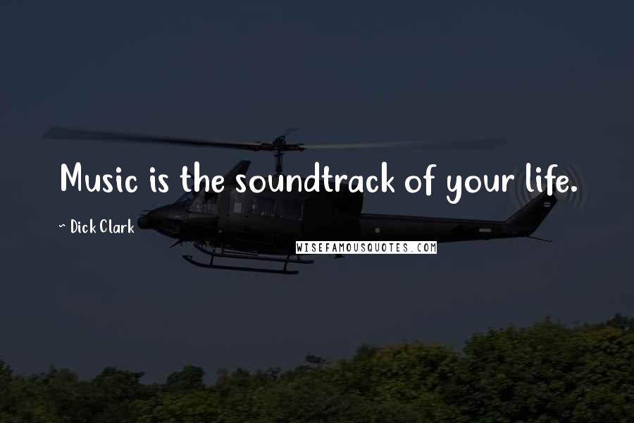 Dick Clark Quotes: Music is the soundtrack of your life.
